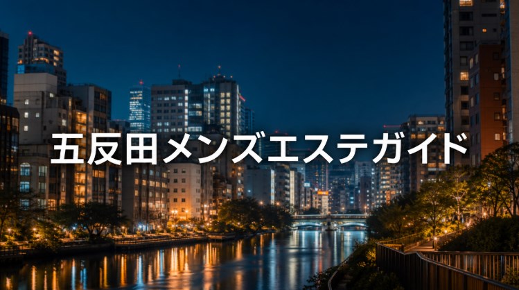 五反田のメンズエステの選び方｜西口・東口・大崎広小路のエリア別の特徴と料金の目安